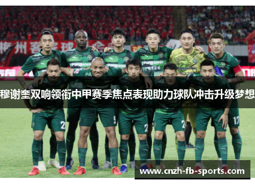穆谢奎双响领衔中甲赛季焦点表现助力球队冲击升级梦想