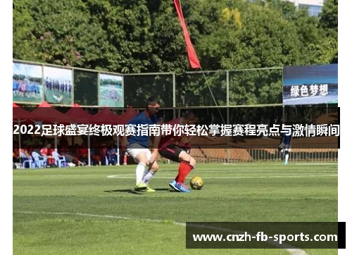 2022足球盛宴终极观赛指南带你轻松掌握赛程亮点与激情瞬间 2022足球盛宴终极观赛指南带你轻松掌握赛程亮点与激情瞬间