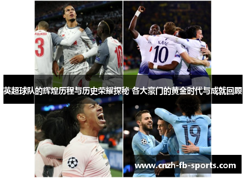 英超球队的辉煌历程与历史荣耀探秘 各大豪门的黄金时代与成就回顾 英超球队的辉煌历程与历史荣耀探秘 各大豪门的黄金时代与成就回顾