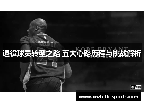 退役球员转型之路 五大心路历程与挑战解析