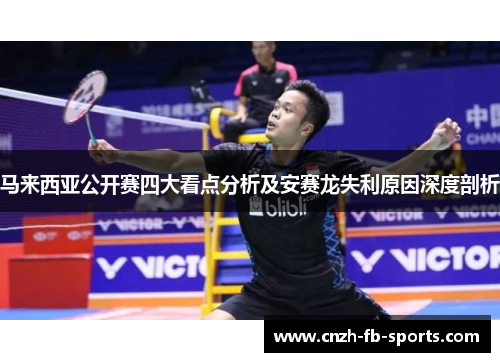 马来西亚公开赛四大看点分析及安赛龙失利原因深度剖析 马来西亚公开赛四大看点分析及安赛龙失利原因深度剖析