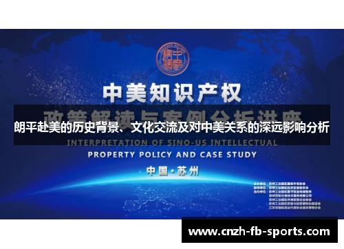 朗平赴美的历史背景、文化交流及对中美关系的深远影响分析