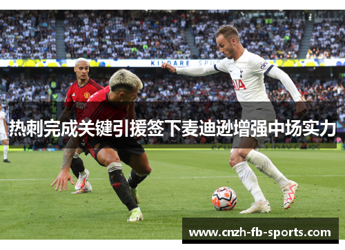 热刺完成关键引援签下麦迪逊增强中场实力