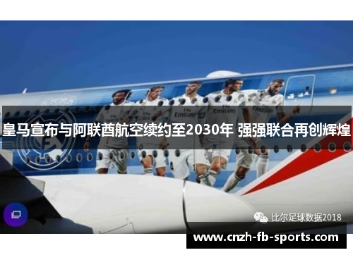 皇马宣布与阿联酋航空续约至2030年 强强联合再创辉煌