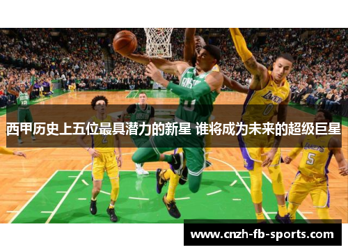 西甲历史上五位最具潜力的新星 谁将成为未来的超级巨星