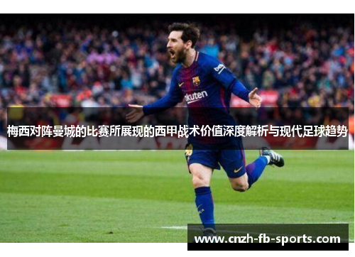 梅西对阵曼城的比赛所展现的西甲战术价值深度解析与现代足球趋势 梅西对阵曼城的比赛所展现的西甲战术价值深度解析与现代足球趋势